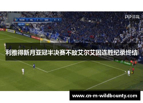 利雅得新月亚冠半决赛不敌艾尔艾因连胜纪录终结